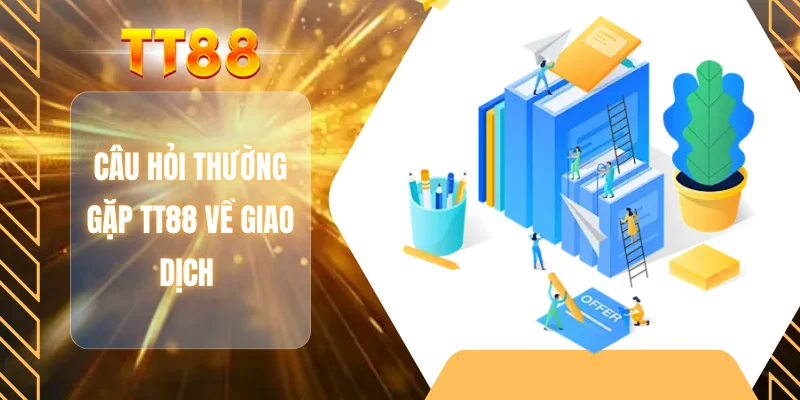 Câu hỏi thường gặp TT88 về giao dịch