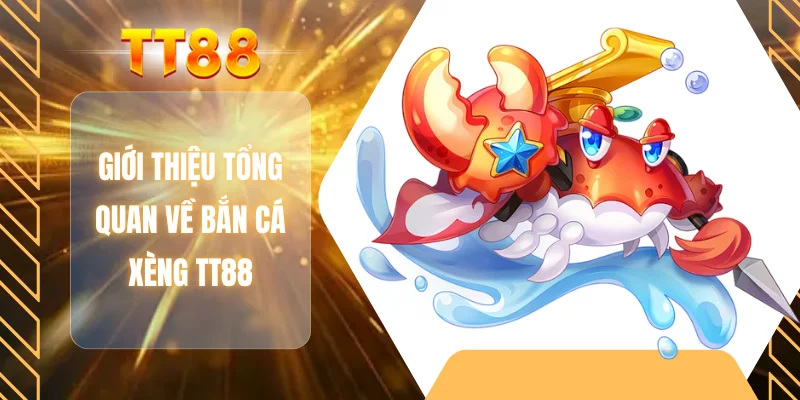 Giới thiệu tổng quan về bắn cá xèng TT88