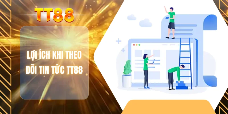 Lợi ích khi theo dõi tin tức TT88