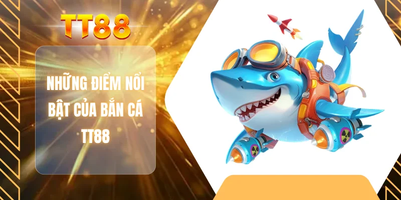 Những điểm nổi bật của bắn cá TT88
