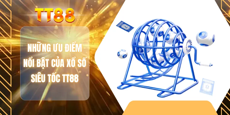 Những ưu điểm nổi bật của xổ số siêu tốc TT88