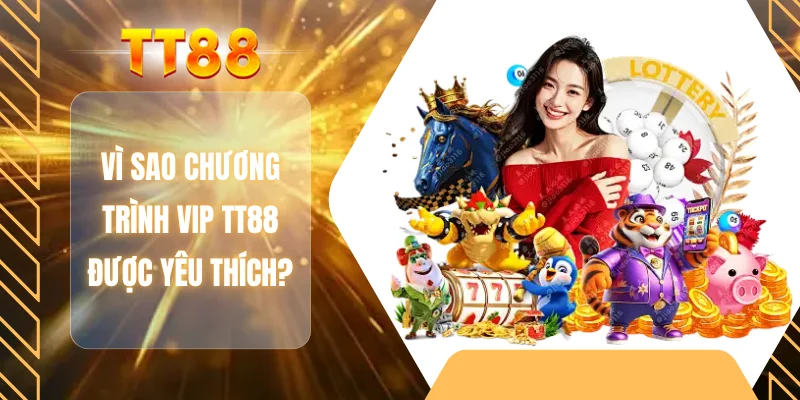Vì sao chương trình VIP TT88 được yêu thích?